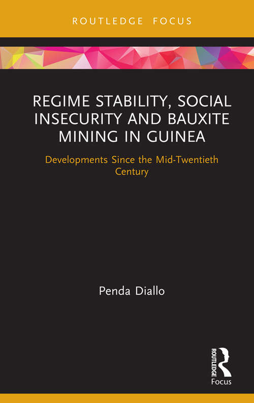 Book cover of Regime Stability, Social Insecurity and Bauxite Mining in Guinea: Developments Since the Mid-Twentieth Century (Routledge Studies of the Extractive Industries and Sustainable Development)