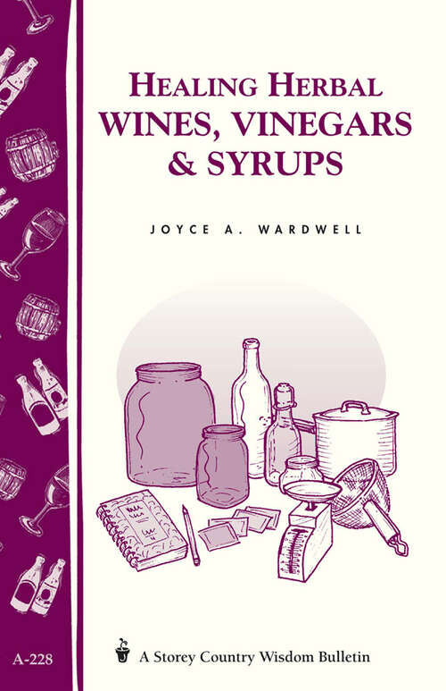 Book cover of Healing Herbal Wines, Vinegars & Syrups: Storey Country Wisdom Bulletin A-228 (Storey Country Wisdom Bulletin Ser.)