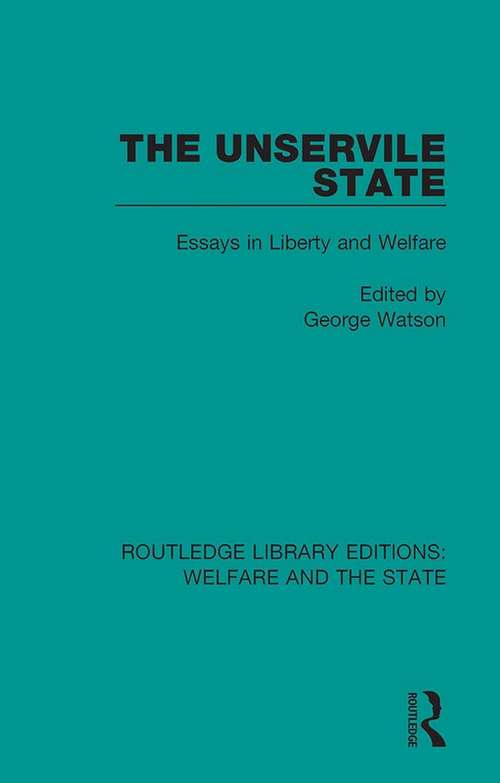 Book cover of The Unservile State: Essays in Liberty and Welfare (Routledge Library Editions: Welfare and the State #23)
