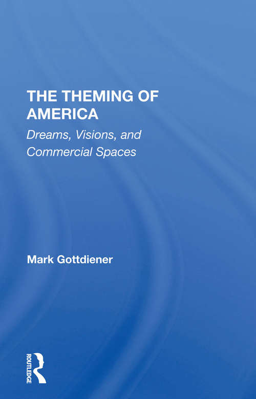 Book cover of The Theming Of America: Dreams, Visions, And Commercial Spaces (2)