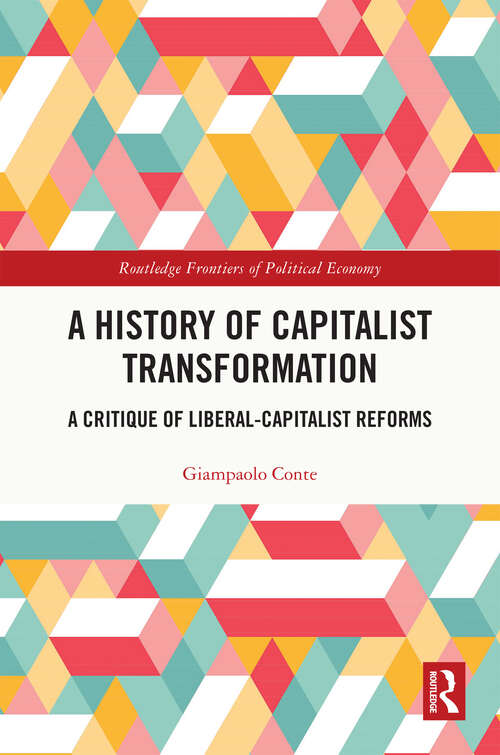 Book cover of A History of Capitalist Transformation: A Critique of Liberal-Capitalist Reforms (Routledge Frontiers of Political Economy)