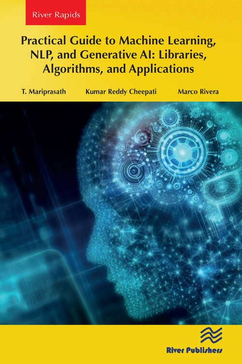 Book cover of Practical Guide to Machine Learning, NLP, and Generative AI: Libraries, Algorithms, and Applications (River Publishers Series in Rapids in Computing and Information Science and Technology)