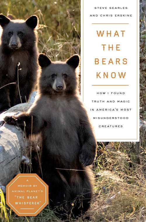 Book cover of What the Bears Know: How I Found Truth and Magic in America's Most Misunderstood Creatures—A Memoir by Animal Planet's "The Bear Whisperer"