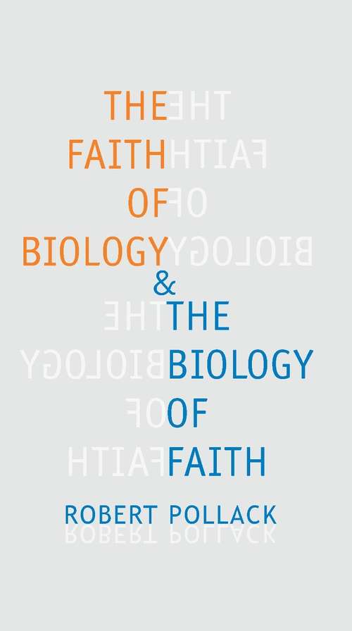 Book cover of The Faith of Biology and the Biology of Faith: Order, Meaning, and Free Will in Modern Medical Science (Leonard Hastings Schoff Lectures)