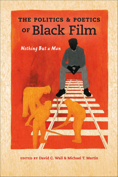 Book cover of The Politics & Poetics of Black Film: Nothing But a Man (Studies in the Cinema of the Black Diaspora)