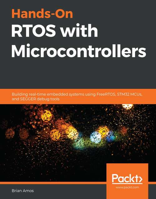 Book cover of Hands-On RTOS with Microcontrollers: Building real-time embedded systems using FreeRTOS, STM32 MCUs, and SEGGER debug tools