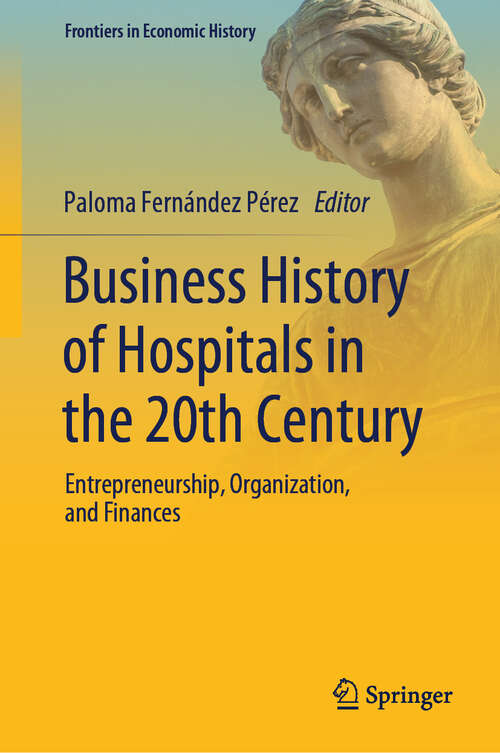 Book cover of Business History of Hospitals in the 20th Century: Entrepreneurship, Organization, and Finances (2024) (Frontiers in Economic History)