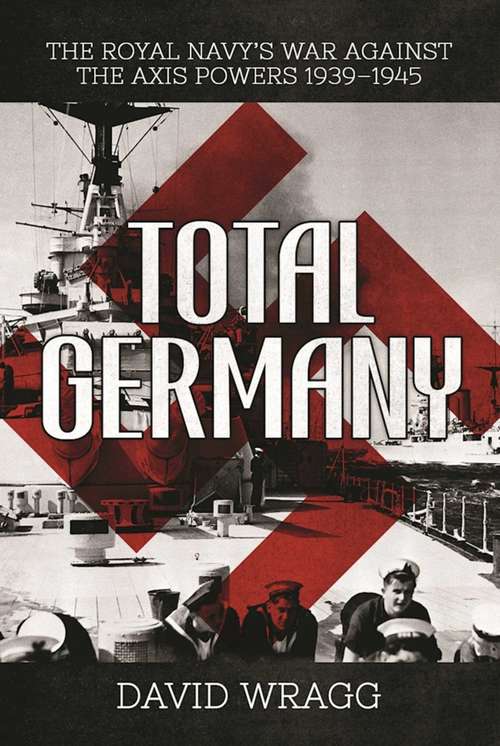 Book cover of Total Germany: The Royal Navy's War against the Axis Powers 19391945 (Osprey Digital Ser.)