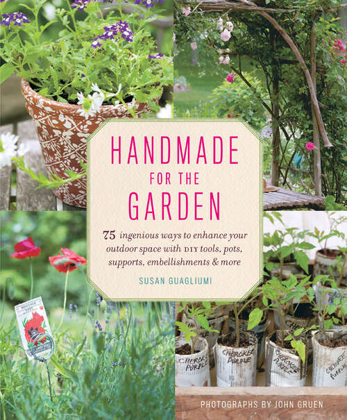 Book cover of Handmade for the Garden: 75 Ingenious Ways to Enhance Your Outdoor Space with DIY Tools, Pots, Supports, Embellishments, and More