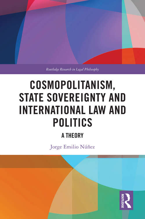 Book cover of Cosmopolitanism, State Sovereignty and International Law and Politics: A Theory (Routledge Research in Legal Philosophy)