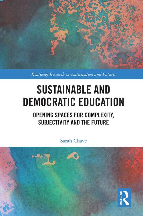 Book cover of Sustainable and Democratic Education: Opening Spaces for Complexity, Subjectivity and the Future (Routledge Research in Anticipation and Futures)