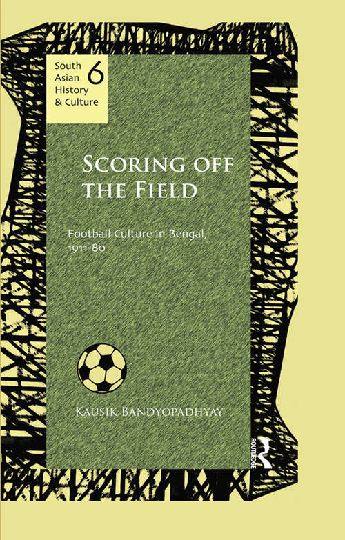 Book cover of Scoring Off the Field: Football Culture in Bengal, 1911–80 (South Asian History And Culture Ser.)