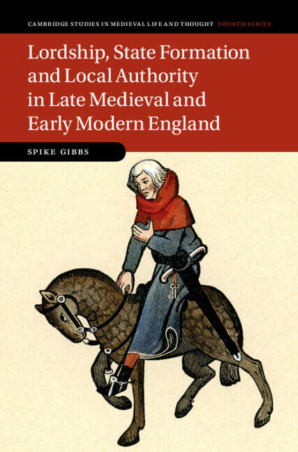 Book cover of Lordship, State Formation and Local Authority in Late Medieval and Early Modern England (Cambridge Studies in Medieval Life and Thought: Fourth Series #121)