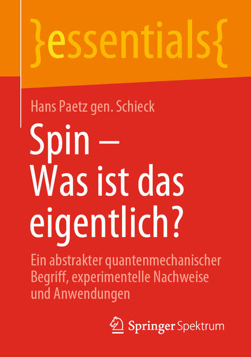 Book cover of Spin – Was ist das eigentlich?: Ein abstrakter quantenmechanischer Begriff, experimentelle Nachweise und Anwendungen (1. Aufl. 2020) (essentials)