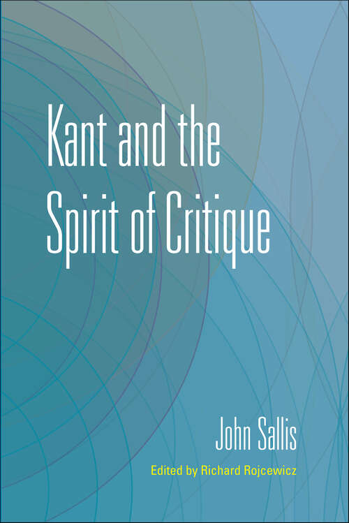 Book cover of Kant and the Spirit of Critique (The Collected Writings of John Sallis)