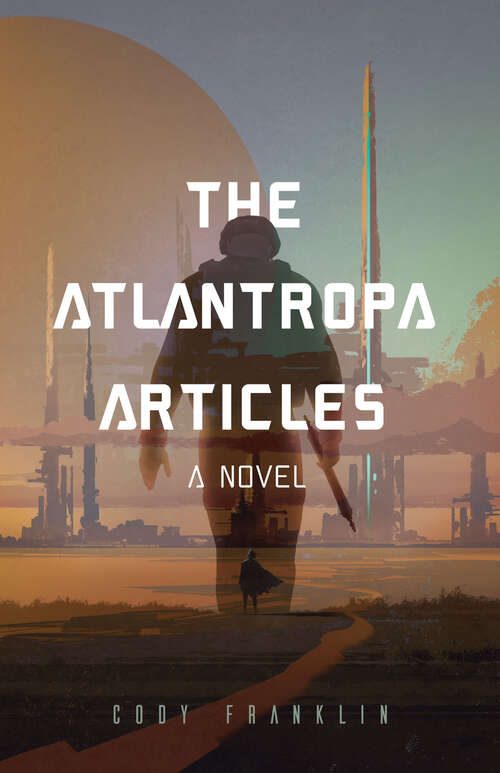 Book cover of The Atlantropa Articles: A Novel (The\atlantropa Articles Ser.)