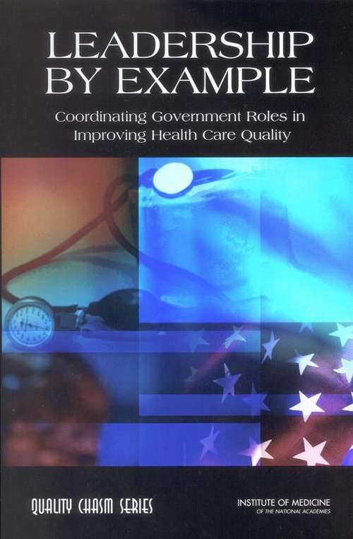 Book cover of LEADERSHIP BY EXAMPLE: Coordinating Government Roles in Improving Health Care Quality