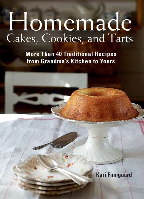 Book cover of Homemade Cakes, Cookies, and Tarts: More Than 40 Traditional Recipes from Grandma?s Kitchen to Yours