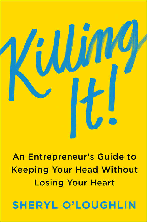 Book cover of Killing It: An Entrepreneur's Guide to Keeping Your Head Without Losing Your Heart