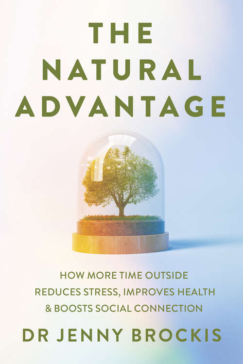 Book cover of The Natural Advantage: How more time outside reduces stress, improves health and boosts social connection