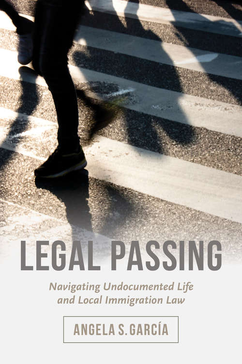 Book cover of Legal Passing: Navigating Undocumented Life and Local Immigration Law