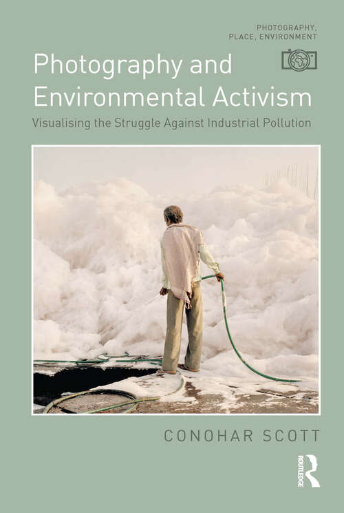 Book cover of Photography and Environmental Activism: Visualising the Struggle Against Industrial Pollution (Photography, Place, Environment)