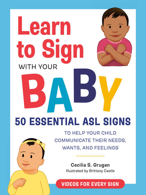 Book cover of Learn to Sign with Your Baby: 50 Essential ASL Signs to Help Your Child Communicate Their Needs, Wants, and Fe elings