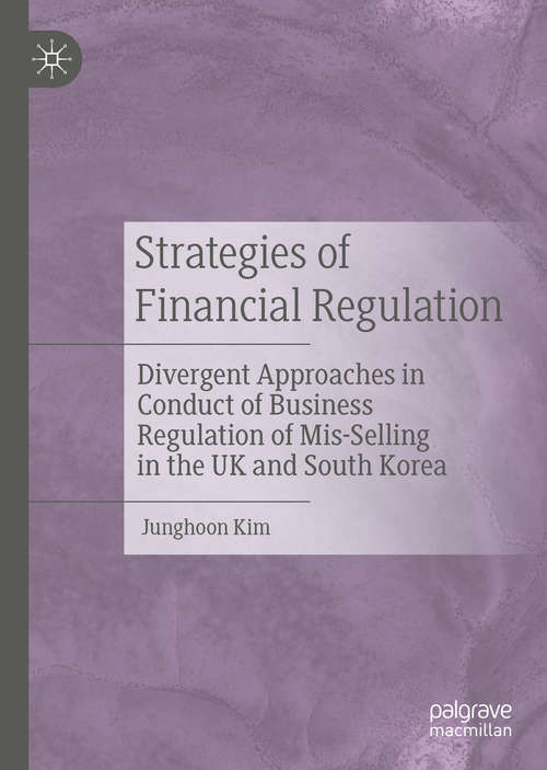 Book cover of Strategies of Financial Regulation: Divergent Approaches in Conduct of Business Regulation of Mis-Selling in the UK and South Korea (1st ed. 2020)