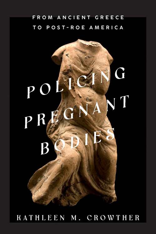 Book cover of Policing Pregnant Bodies: From Ancient Greece To Post-roe America