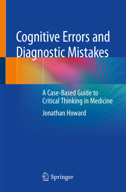 Book cover of Cognitive Errors and Diagnostic Mistakes: A Case-Based Guide to Critical Thinking in Medicine (1st ed. 2019)