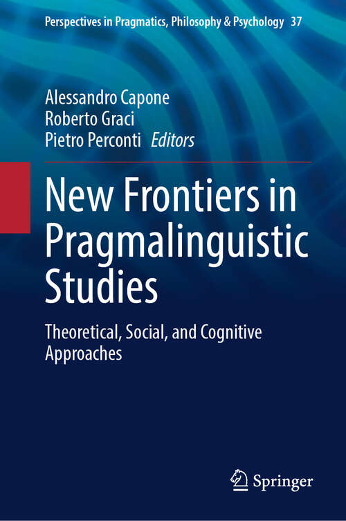 Book cover of New Frontiers in Pragmalinguistic Studies: Theoretical, Social, and Cognitive Approaches (Perspectives in Pragmatics, Philosophy & Psychology #37)