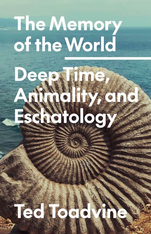 Book cover of The Memory of the World: Deep Time, Animality, and Eschatology (Posthumanities #70)