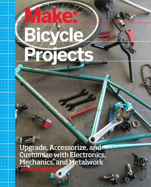 Book cover of Make: Upgrade, Accessorize, and Customize with Electronics, Mechanics, and Metalwork (1)