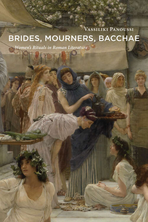 Book cover of Brides, Mourners, Bacchae: Women's Rituals in Roman Literature