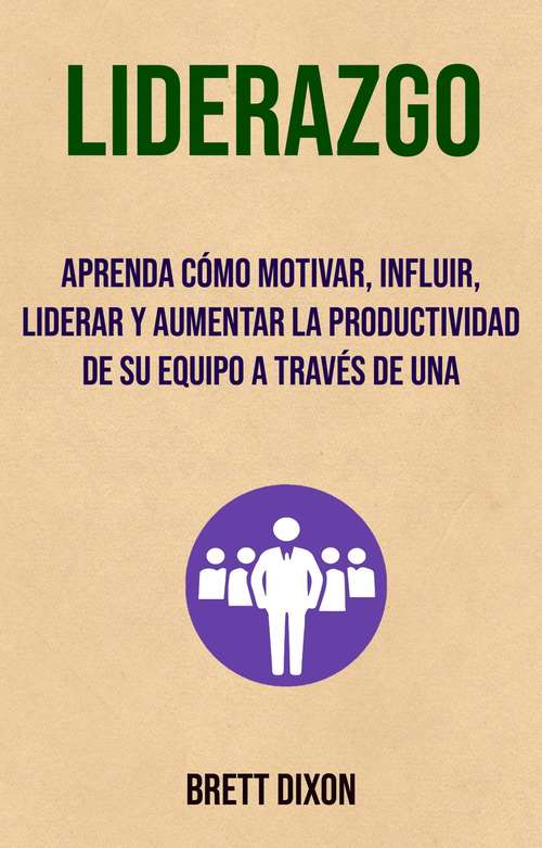 Book cover of Liderazgo: Aprender a motivar, Influencia, plomo e impulsar una productividad de su equipo de manera correcta"