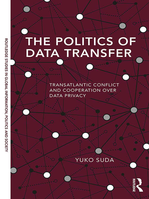 Book cover of The Politics of Data Transfer: Transatlantic Conflict and Cooperation over Data Privacy (Routledge Studies in Global Information, Politics and Society)