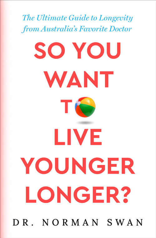 Book cover of So You Want to Live Younger Longer?: The Ultimate Guide to Longevity from Australia's Favorite Doctor