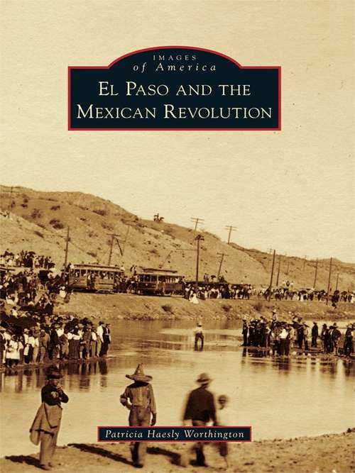 Book cover of El Paso and the Mexican Revolution (Images of America)