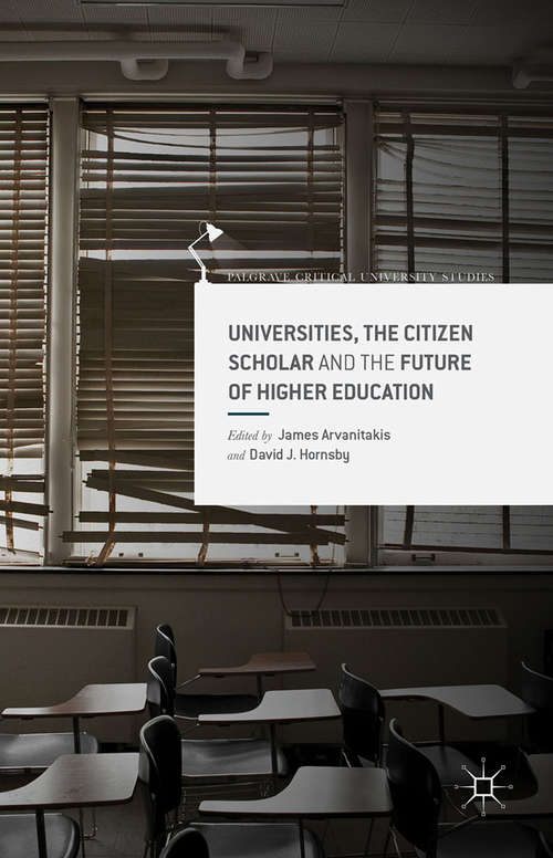 Book cover of Universities, the Citizen Scholar and the Future of Higher Education (1st ed. 2016) (Palgrave Critical University Studies)