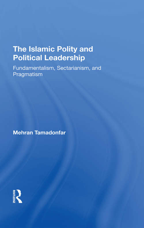 Book cover of The Islamic Polity And Political Leadership: Fundamentalism, Sectarianism, And Pragmatism