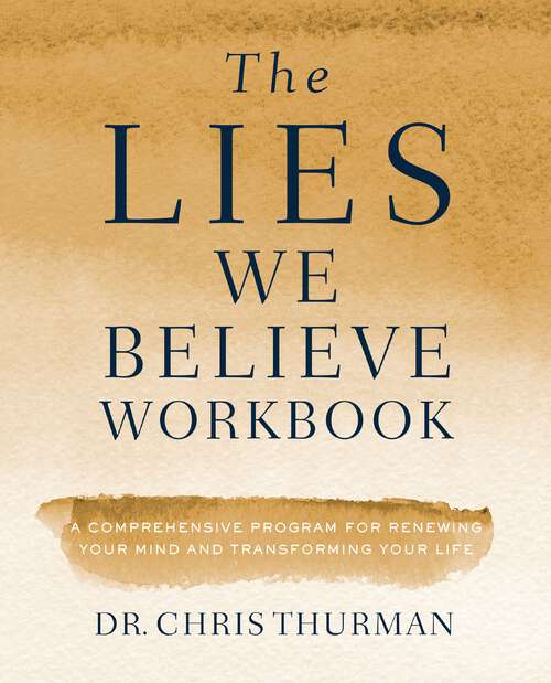 Book cover of The Lies We Believe Workbook: A Comprehensive Program for Renewing Your Mind and Transforming Your Life