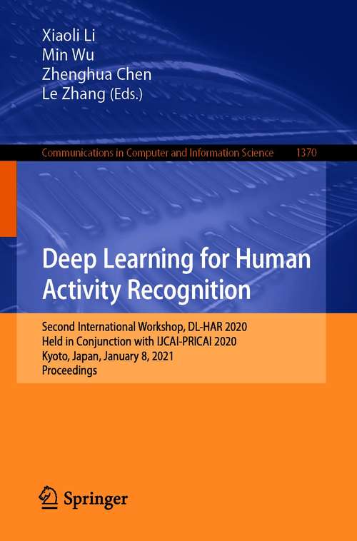 Book cover of Deep Learning for Human Activity Recognition: Second International Workshop, DL-HAR 2020, Held in Conjunction with IJCAI-PRICAI 2020, Kyoto, Japan, January 8, 2021, Proceedings (1st ed. 2021) (Communications in Computer and Information Science #1370)
