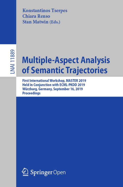 Book cover of Multiple-Aspect Analysis of Semantic Trajectories: First International Workshop, MASTER 2019, Held in Conjunction with ECML-PKDD 2019, Würzburg, Germany, September 16, 2019, Proceedings (1st ed. 2020) (Lecture Notes in Computer Science #11889)