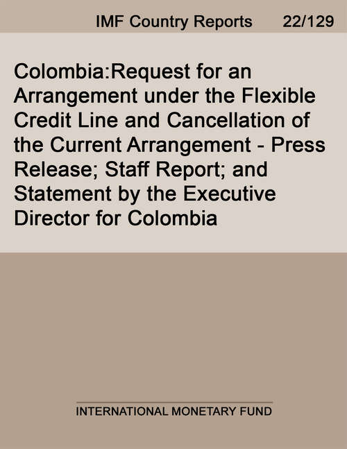 Book cover of Colombia: Request For An Arrangement Under The Flexible Credit Line And Cancellation Of The Current Arrangement-press Release; Staff Report; And Statement By The Executive Director For Colombia (Imf Staff Country Reports)