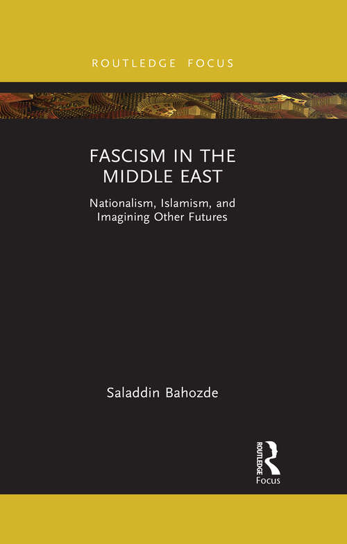 Book cover of Fascism in the Middle East: Nationalism, Islamism, and Imagining Other Futures (Routledge Focus on Modern Subjects)