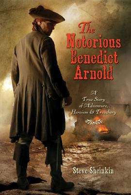 Book cover of The Notorious Benedict Arnold: A True Story of Adventure, Heroism and Treachery