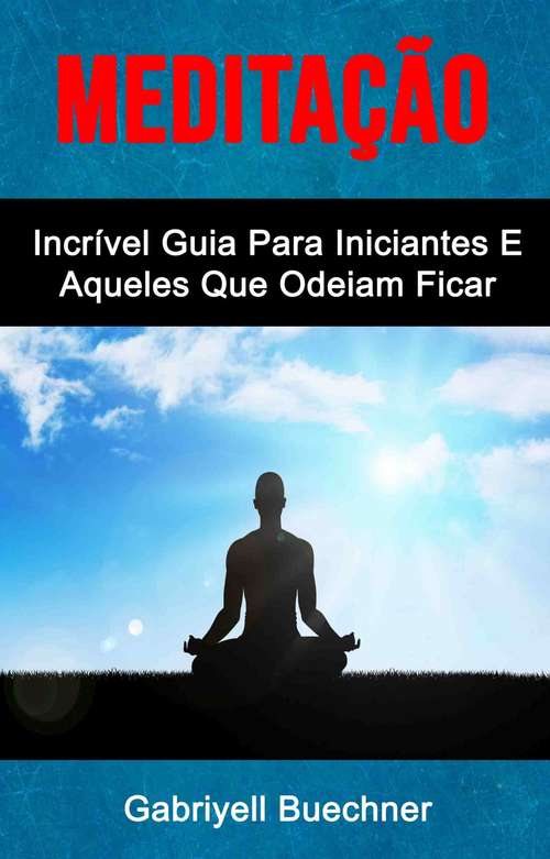 Book cover of Meditação: Incrível Guia Para Iniciantes E Aqueles Que Odeiam Ficar Parados