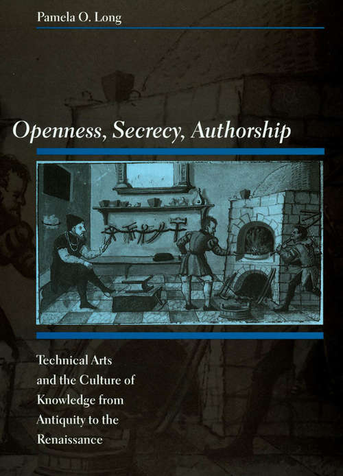 Book cover of Openness, Secrecy, Authorship: Technical Arts and the Culture of Knowledge from Antiquity to the Renaissance