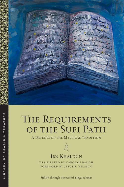 Book cover of The Requirements of the Sufi Path: A Defense of the Mystical Tradition (Library of Arabic Literature #103)