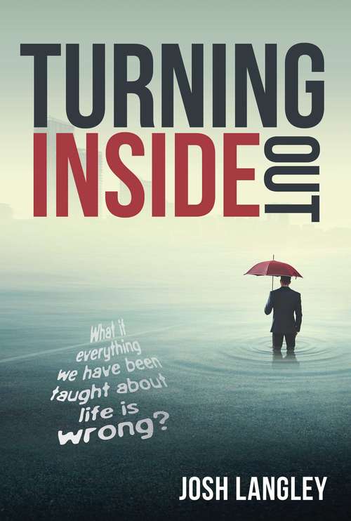 Book cover of Turning Inside Out: What if Everything We've Been Taught about Life is Wrong?